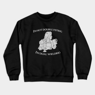 Dual Wielding not Double Fisting Crewneck Sweatshirt